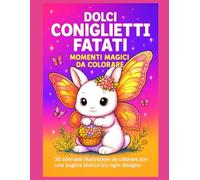 Dolci Coniglietti Fatati - Momenti Magici da Colorare: 50 adorabili illustrazioni da colorare, con una pagina bianca tra ogni disegno per evitare il ... dei colori e facilitare l’incorniciamento