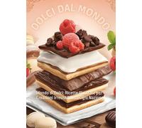 DOLCI DAL MONDO: Mondo di Dolci: Ricette Illustrate per Creazioni Irresistibili da Ogni Nazione