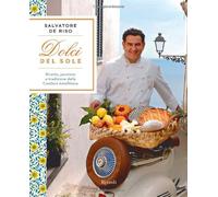 Dolci del sole. Ricette, passione e tradizione della Costiera Amalfitana. Ediz. illustrata