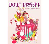 Dolci Dessert: Libro da colorare per bambini e adulti con biscotti dolci, cupcakes, torte, cioccolatini, frutta e gelati.