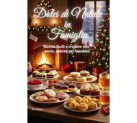 Dolci di Natale in Famiglia: Ricette facili e creative con storie, attività per bambini