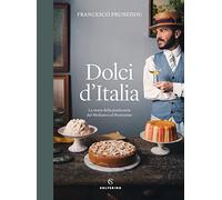 Dolci d'Italia. La storia della pasticceria dal Medioevo al Novecento. Edi...