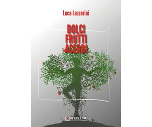 Dolci frutti acerbi - Lazzarini Luca