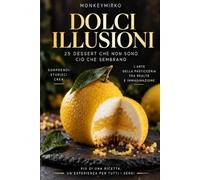 DOLCI ILLUSIONI: “L’arte della frutta realistica - Tecniche e ricette passo passo per creare spettacolari dessert trompe-l’œil”
