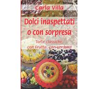 Dolci inaspettati o con sorpresa: Torte classiche - con Frutta - con Verdura
