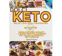 Dolci Keto: Squisiti, Sani, Senza Compromessi • 80 ricette • Low Carb • Senza Zuccheri Aggiunti • A Basso Impatto Glicemico, Con Valori Nutrizionali Per Porzione