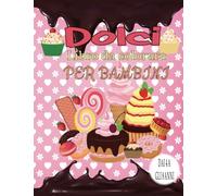 dolci Libro da colorare per bambini dai 4 agli 8 anni: Bellissime pagine da colorare di dolci per bambini e bambine, amanti dei dolci per bambini in ... e materna, illustrazioni facili e divertenti