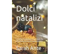 Dolci natalizi: Le ricette più deliziose e importanti. Per principianti e avanzati e qualsiasi dieta