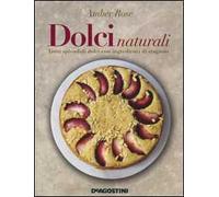 Dolci naturali. Tanti splendidi dolci con ingredienti di stagione