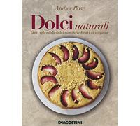 Dolci naturali. Tanti splendidi dolci con ingredienti di stagione
