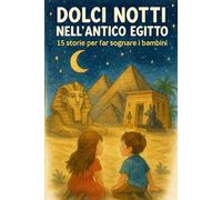 DOLCI NOTTI NELL'ANTICO EGITTO : 15 storie per far sognare i bambini