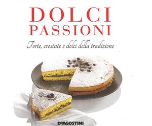 Dolci passioni. Torte, crostate e dolci della tradizione