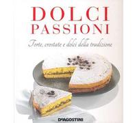 Dolci passioni. Torte, crostate e dolci della tradizione. Ediz. illustrata