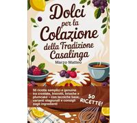 Dolci per la Colazione con ingredienti alternativi: 50 ricette semplici e genuine tra crostate, biscotti, brioche e plumcake, con tecniche base, varianti stagionali e consigli sugli ingredienti