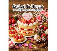 DOLCI PER LA MAMMA: "19 ricette speciali per dire ti voglio bene"