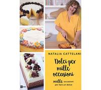 Dolci per mille occasioni. Mille occasioni per fare un dolce