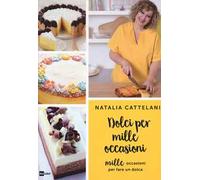 Dolci per mille occasioni. Mille occasioni per fare un dolce