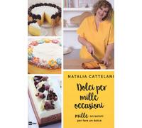 Dolci per mille occasioni. Mille occasioni per fare un dolce