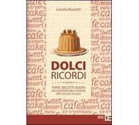Dolci ricordi. Torte, biscotti, budini dai quaderni delle nonne per i golosi di oggi