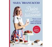 Dolci senza bilancia. Ricette e trucchi per scoprire che tutti possono fare un dolce