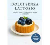 Dolci Senza Lattosio: Ricette dolci e cremose per il tuo benessere