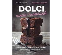 Dolci senza rimpianti. Ingredienti sani e ricette bilanciate per golosi dessert salvavita