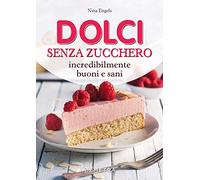 Dolci senza zucchero incredibilmente buoni e sani