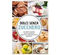 Dolci senza zucchero: Un dolce piacere, senza zucchero! Dolci che addolciscono la giornata.