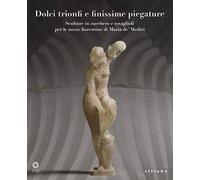 Dolci trionfi e finissime piegature. Sculture in zucchero e tovaglioli per le nozze fiorentine di Maria de' Medici. Catalogo della mostra (Firenze, marzo-giugno 2015. Ediz. illustrata