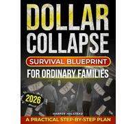 Dollar Collapse Survival Blueprint for Ordinary Families: A Practical Step-by-Step Plan to Protect Savings, Secure Food and Water, and Keep Your Home Safe When Banks Fail and Prices Surge Fast