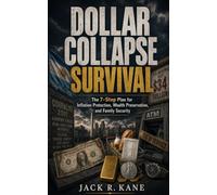 Dollar Collapse Survival: The 7-Step Plan for Inflation Protection, Wealth Preservation, and Family Security