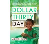 Dollar Thirty Day: An Exposé and an Invitation to Make the World Better. One Day at a Time.