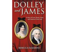 Dolley and James: A Story of Love, Power, Unity, and America's First Lady