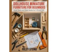 DOLLHOUSE MINIATURE FURNITURE FOR BEGINNERS: Scale, Tools, and Clean Builds for 1:12 and 1:24