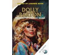 Dolly Parton: The Heart of Country Music: A Journey Through Her Life, Legacy, and Iconic Sound