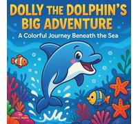 Dolly the Dolphin’s Big Adventure: Children's Storybook| A Colorful Journey Beneath the Sea| Dolphins| Fish| Underwater Adventure| Ages 3-8| 30 Pages| Size 8.5 x 8.5