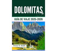DOLOMITAS GUÍA DE VIAJE 2025-2026: Una tierra de imponentes picos, senderos alpinos y belleza eterna