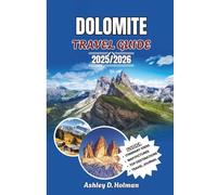DOLOMITE TRAVEL GUIDE 2025/2026: Your Complete Alpine Companion with Detailed Itineraries, Best Viewpoints, Ski Resorts, Mountain Lodges, and Local Travel Secrets