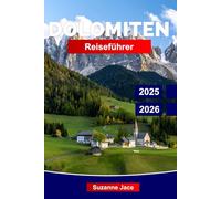 Dolomiten Reiseführer 2025-2026: Entdecke Norditaliens alpines Paradies: Top-Wanderwege, Panoramastraßen, versteckte Dörfer und ganzjährige Aktivitäten für jeden Reisetyp