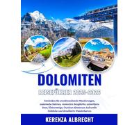 Dolomiten Reiseführer 2025-2026: Entdecken Sie atemberaubende Wanderungen, malerische Fahrten, versteckte Bergdörfer, unberührte Seen, Klettersteige, ... Einblicke und detaillierte Wanderkarten