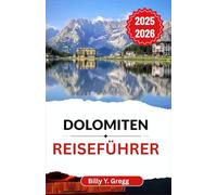 Dolomiten Reiseführer 2025-2026: Entdecken Sie das alpine Erbe, die Bergpfade und die Seele einer über Jahrhunderte geprägten Landschaft