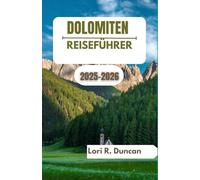 DOLOMITEN REISEFÜHRER 2025-2026: Reise durch hoch aufragende Berge, friedliche Täler und den authentischen Geist des Alpenlebens