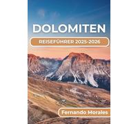 DOLOMITEN REISEFÜHRER 2025-2026: Von malerischen Wanderungen über Skiabenteuer, lokale Kultur bis hin zu erholsamen Rückzugsorten