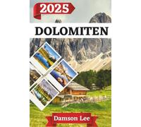 Dolomiten Reiseführer 2025: Ein kompletter Reisebegleiter in die Dolomiten, mit epischen Wanderungen, versteckten Schätzen und kompetenter Beratung.