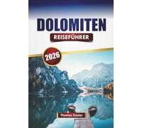 DOLOMITEN REISEFÜHRER 2026: Entdecken Sie Top-Attraktionen, versteckte Schätze, Wanderwege, lokale Küche und Outdoor-Abenteuer in den Alpen