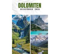 DOLOMITEN REISEFÜHRER 2026: Entdecken Sie Wanderwege, landschaftlich reizvolle Straßen, lokale Küche und Outdoor-Abenteuer in Italien