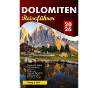 DOLOMITEN Reiseführer 2026: Erkunden Sie Italiens Top-Attraktionen, malerische Wanderwege, charmante Alpendörfer und unverzichtbare Reiseziele in Europa