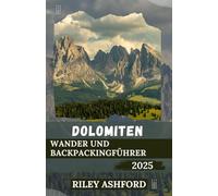 DOLOMITEN Wander und Backpackingführer 2025: Erkunden Sie die majestätischen Gipfel, malerischen Wanderwege und versteckten Täler Italiens