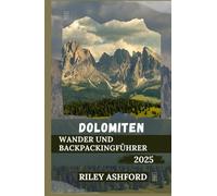 DOLOMITEN Wander und Backpackingführer 2025: Erkunden Sie die majestätischen Gipfel, malerischen Wanderwege und versteckten Täler Italiens