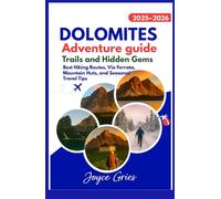 DOLOMITES ADVENTURE GUIDE 2025-2026: TRAILS AND HIDDEN GEMS: Best Hiking Routes, Via Ferrata, Mountain Huts, and Seasonal Travel Tips